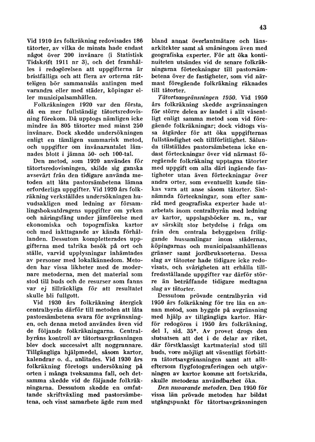 43 Vid 1910 års folkräkning redovisades 186 tätorter, av vilka de minsta hade endast något över 200 invånare (i Statistisk Tidskrift 1911 nr 3), och det framhålles i redogörelsen att uppgifterna är