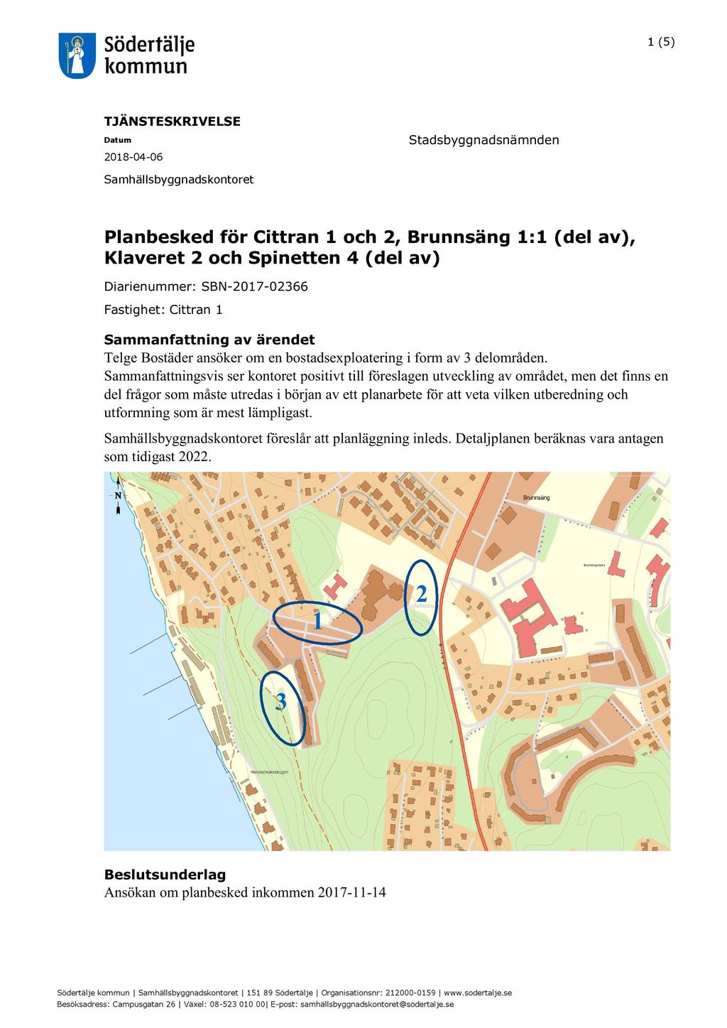 1 ( 5 ) Ärende 30 TJÄNSTESKRIVELSE Datum 2018-04 - 06 Stadsbyggnadsnämnden Samhällsbyggnadskontoret Planbesked för Cittran 1 och 2, Brunnsäng 1:1 (del av), Klaveret 2 och Spinetten 4 (del a v)