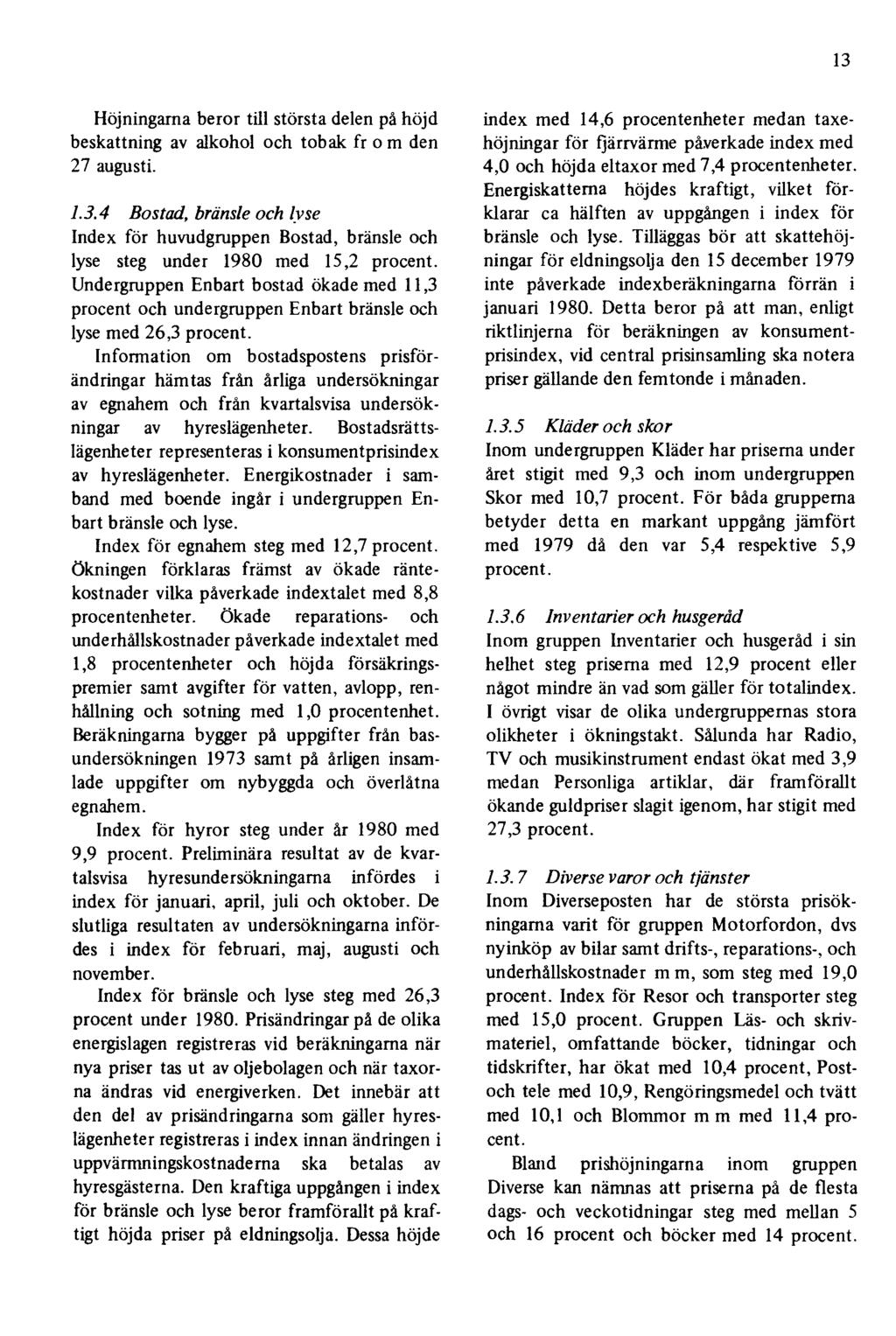 13 Höjningarna beror till största delen på höjd beskattning av alkohol och tobak fr o m den 27 augusti. 1.3.4 Bostad, bränsle och lyse Index för huvudgruppen Bostad, bränsle och lyse steg under 1980 med 15,2 procent.