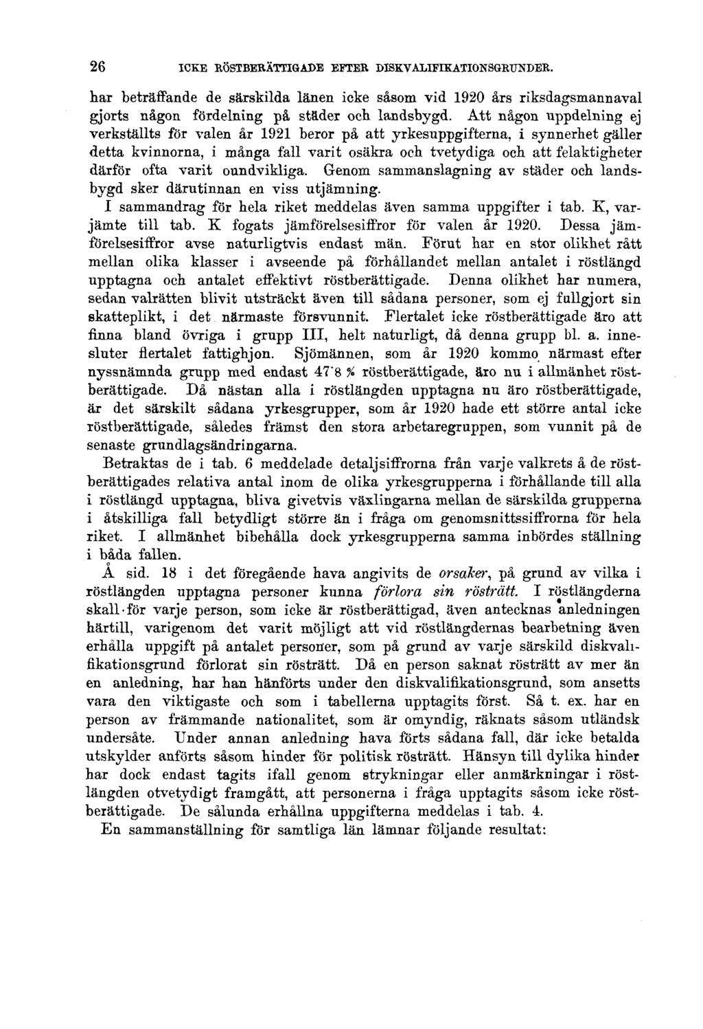 26 ICKE RÖSTBERÄTTIGADE EFTER DISKVALIFIKATIONSGRUNDER. har beträffande de särskilda länen icke såsom vid 1920 års riksdagsmannaval gjorts någon fördelning på städer och landsbygd.