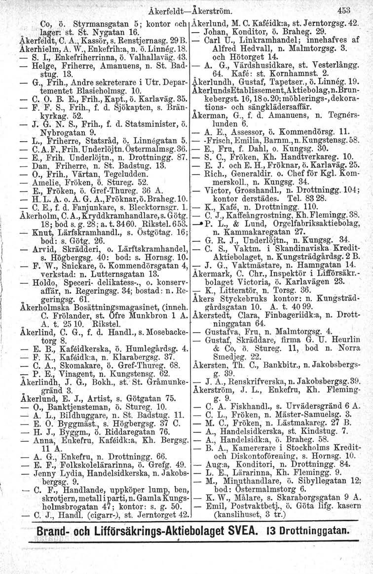 , ÄkerfeldtÅkerström. 453 : Co,..ö. Styrmansgatan 5; kontor och Akerlund, M. C. Kafeidk.a, st. J erntorgsg. 42. o,~lflg~r: 'st. St. N,ygatan 16.. Johan, KOI'~ditor,ö. Brahe&,. 29..' ~kerfelilt, C. A.,Kassor, s.