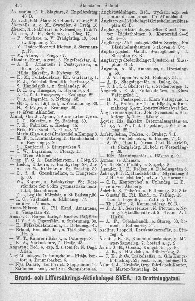 454 ÅkerströmÄslund. Åkerström, C. E., Slagtare, ö. Engelbrektsg.' Ångbåtstidningen, Red., tryckeri, expo och. 43 B... o kontor desamma som för Aftonbladet. _1kervall,E.M.,Akare, Kh.Hand tverkareg.