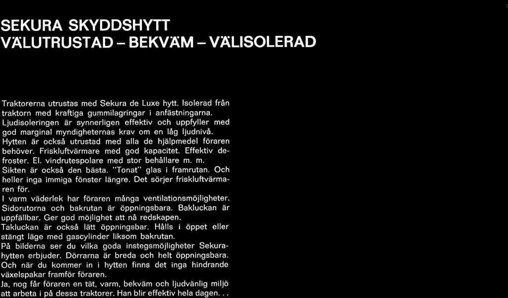 irmare med god kapacitet. Effektiv defroster. El. vindrutespolare med stor beh6llare m. m. Sikten dr ocksa den bdsta. "Tonat" glas i framrutan. Och heller inga immiga fdnster ldngre.