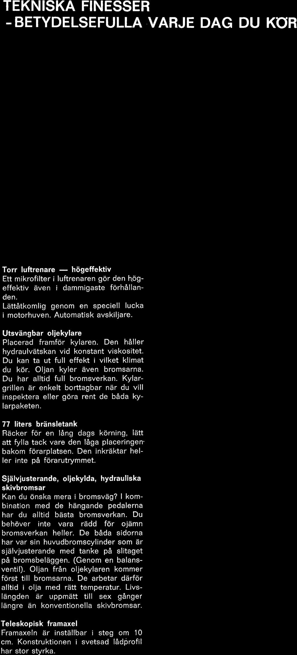 TEKNISKA FINESSER - BETYDELSEFULLA VARJE DAG DU KOR Torr luftrenare - hiigeffektiv Ett mikrofilter i luftrenaren gor den hdgeffektiv dven i dammigaste f6rhdllanden.