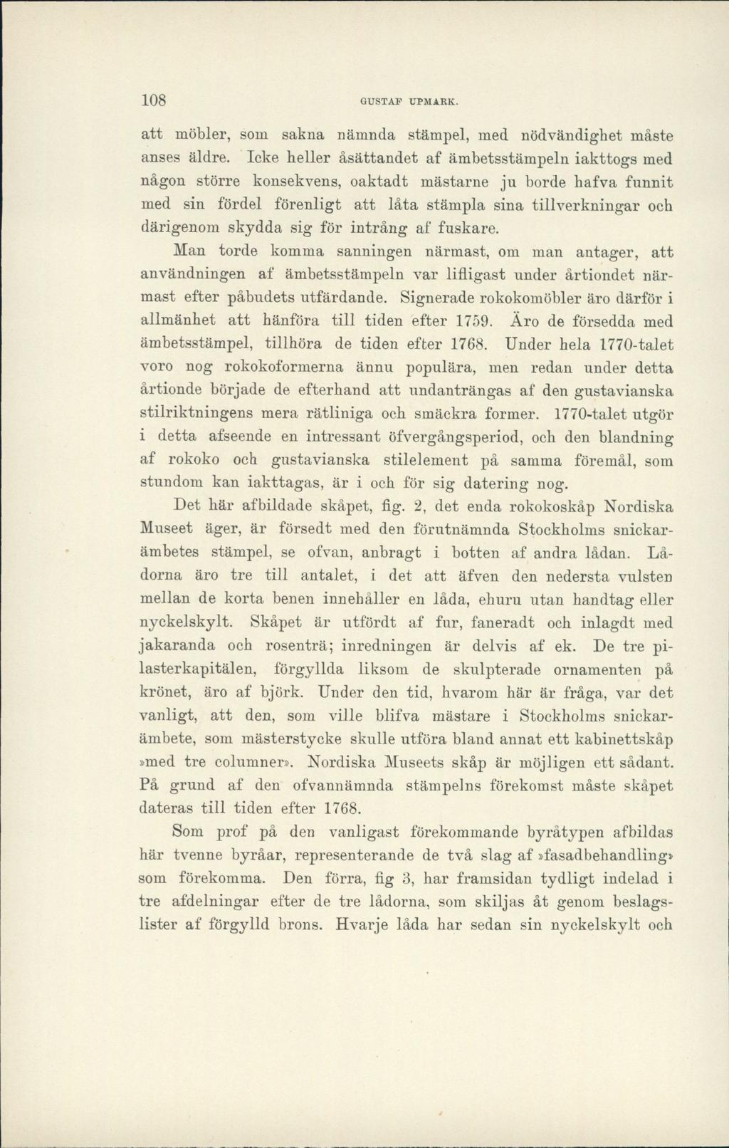 108 GUSTAF UTMARK. att möbler, som sakna nämnda stämpel, med nödvändighet måste anses äldre.