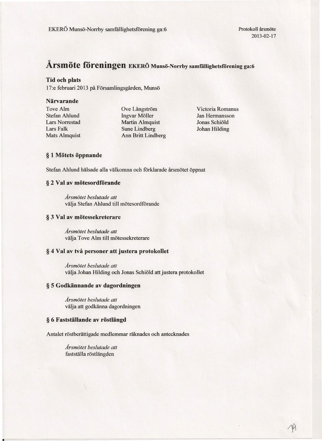 Årsmöte föreningen EKERÖ Munsö-Norrby samfällighetsförening ga:6 Tid och plats 17:e februari 2013 på Församlingsgården, Munsö Närvarande Tove Alm Stefan Ahlund Lars Norrestad Lars Falk Mats Almquist