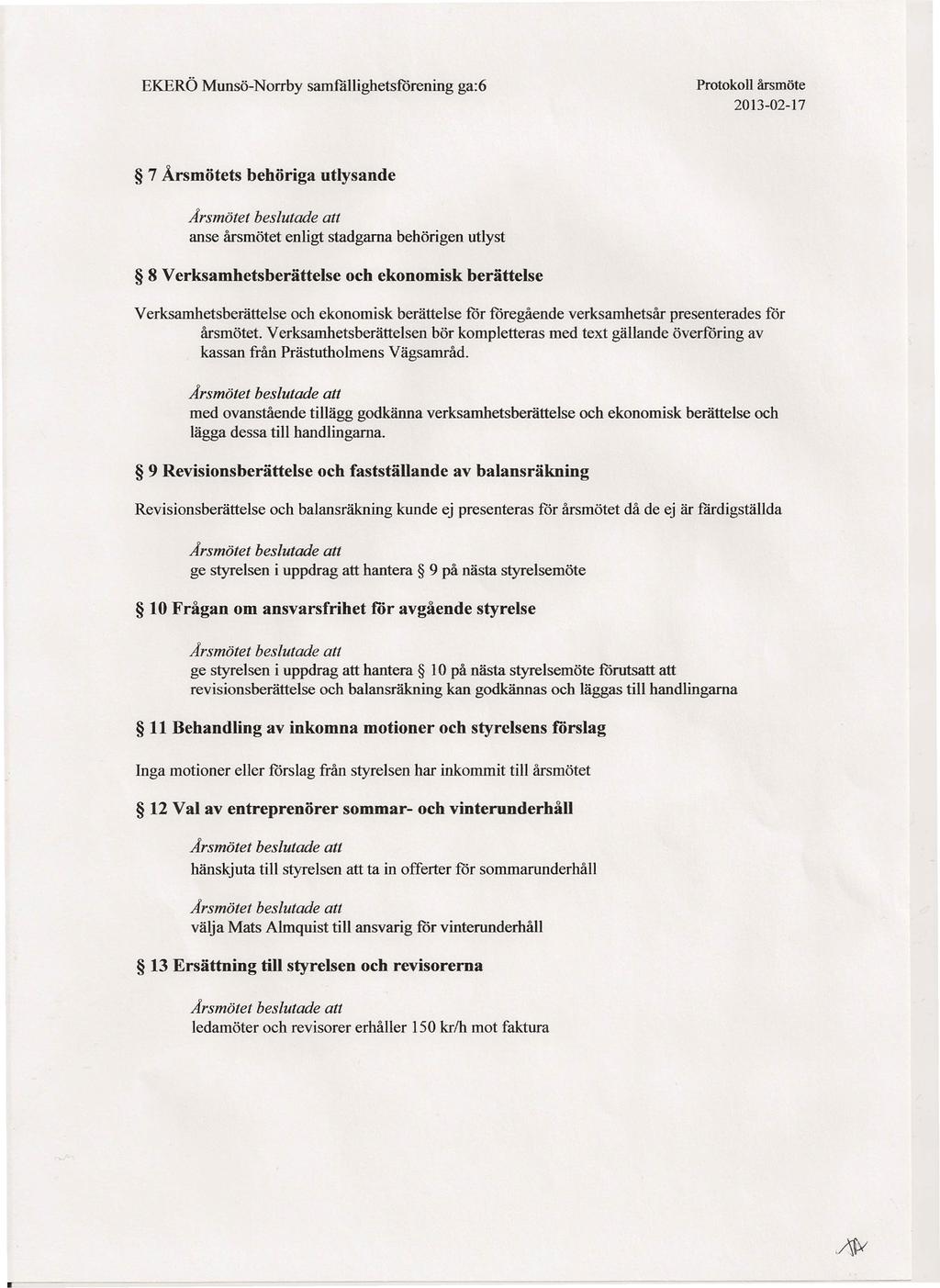 7 Årsmötets behöriga utlysande Årsmotet beslutade att anse årsmötet enligt stadgarna behörigen utlyst 8 Verksamhetsberättelse och ekonomisk berättelse Verksamhetsberättelse och ekonomisk berättelse
