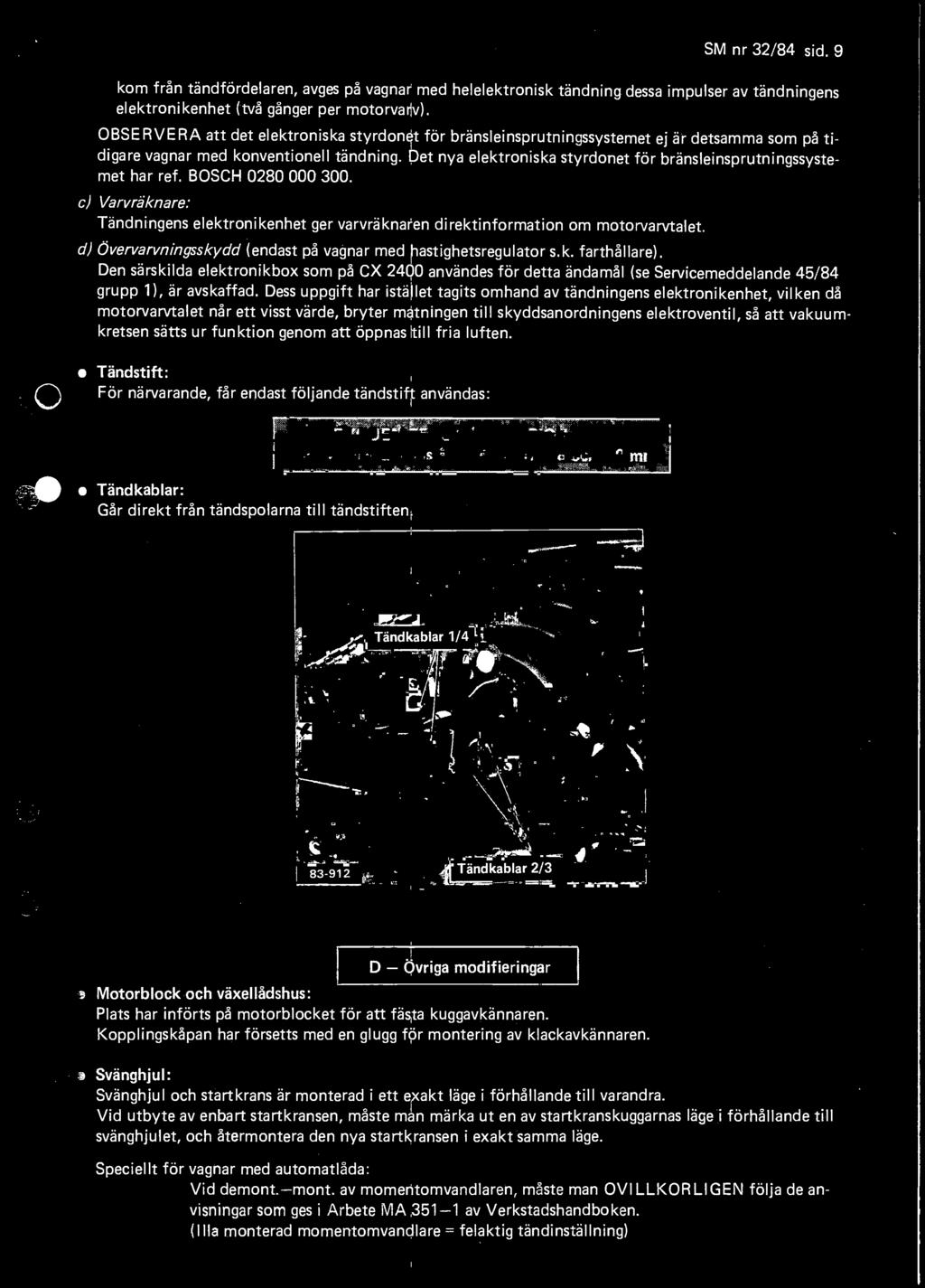 Det nya elektroniska styrdonet for bränsleinsprutningssystemet har ref. BOSCH 0280 000 300. c) Varvräknare: Tändn I ngens elektronikenhet ger varvräknaren di rektinformation om motorvarvtalet.