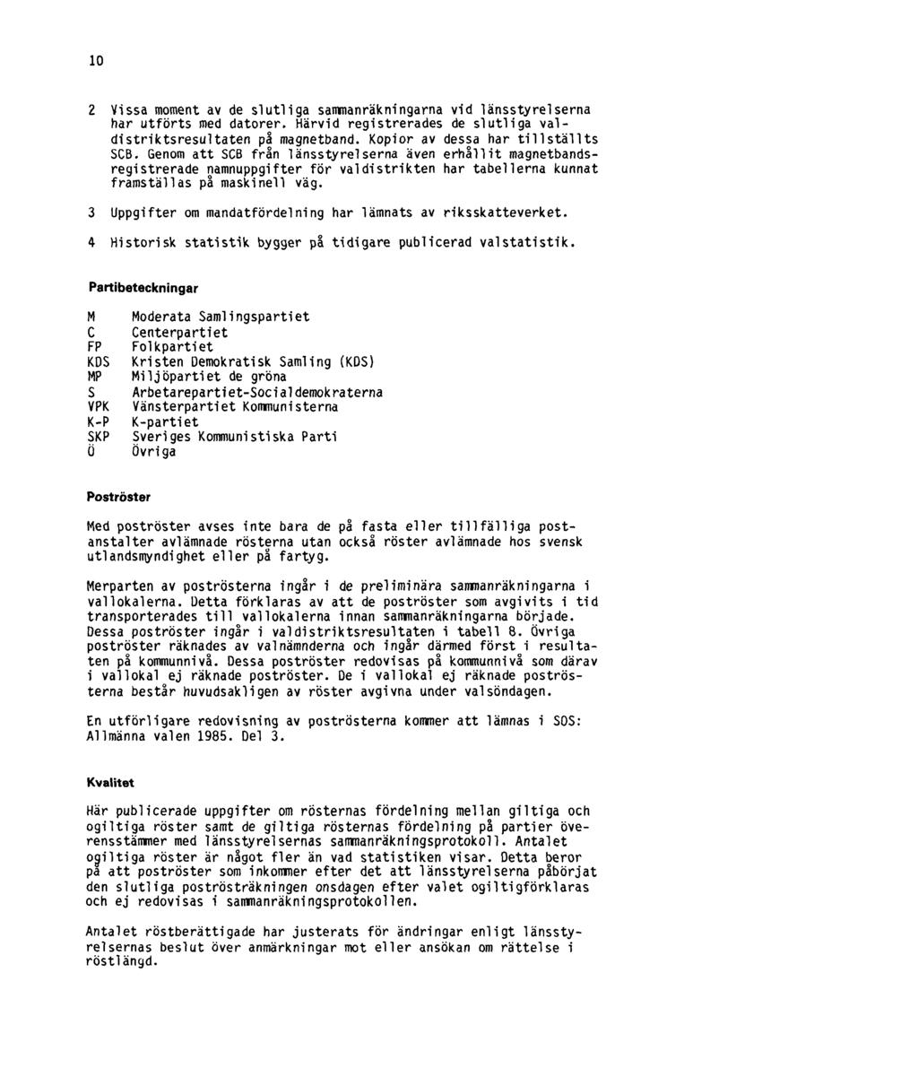 10 2 Vissa moment av de slutliga sammanräkningarna vid länsstyrelserna har utförts med datorer. Härvid registrerades de slutliga valdistriktsresultaten på magnetband.