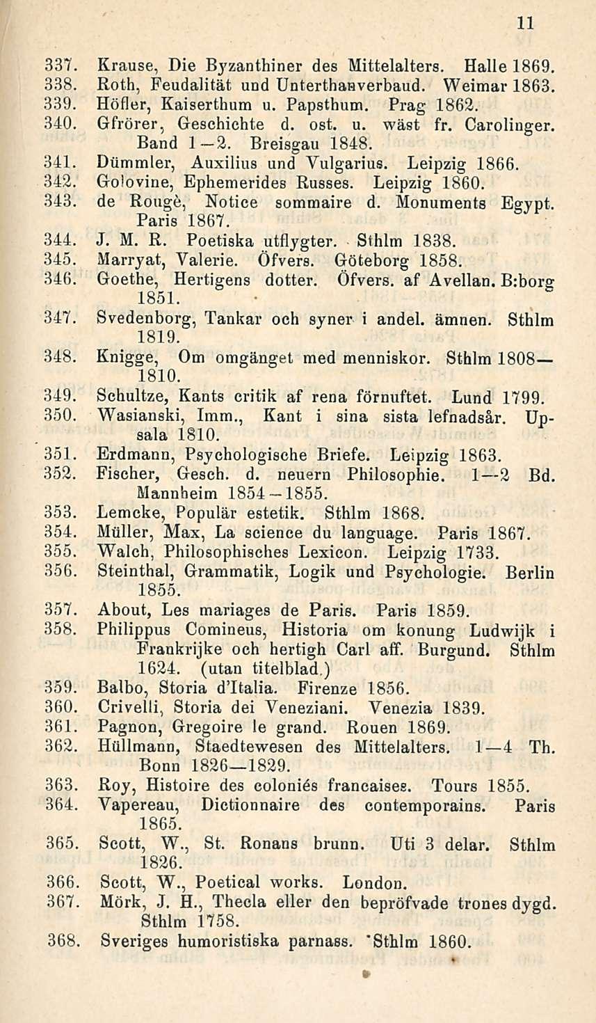 337. Krause, Die des Mittelalters. Halle 1869. 338. Roth, Feudalität und Unterthanverbaud. Weitnar 1863. 339. Höfler, Kaiserthum u. Papsthum. Prag 1862. 340. Gfrörer, Geschichte d. ost. u. wäst fr.