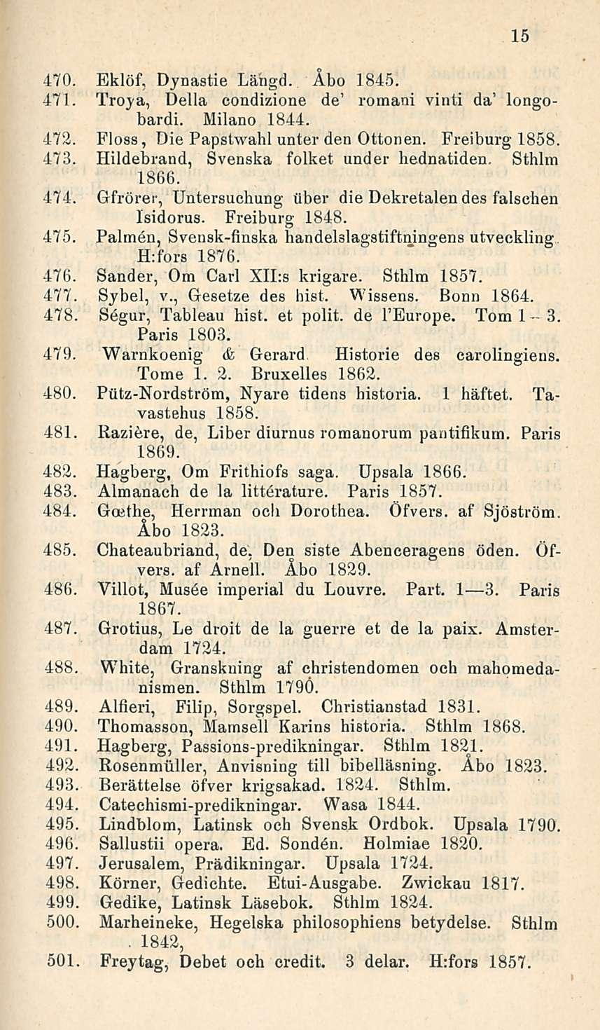 470. Eklöf, Dynastie Lähgd. Åbo 1845. 471. Troya, Della condizione de' romani vinti da' longobardi. Milano 1844. 472. Floss, Die Papstwahl unter den Ottonen. Freiburg 1858. 473.