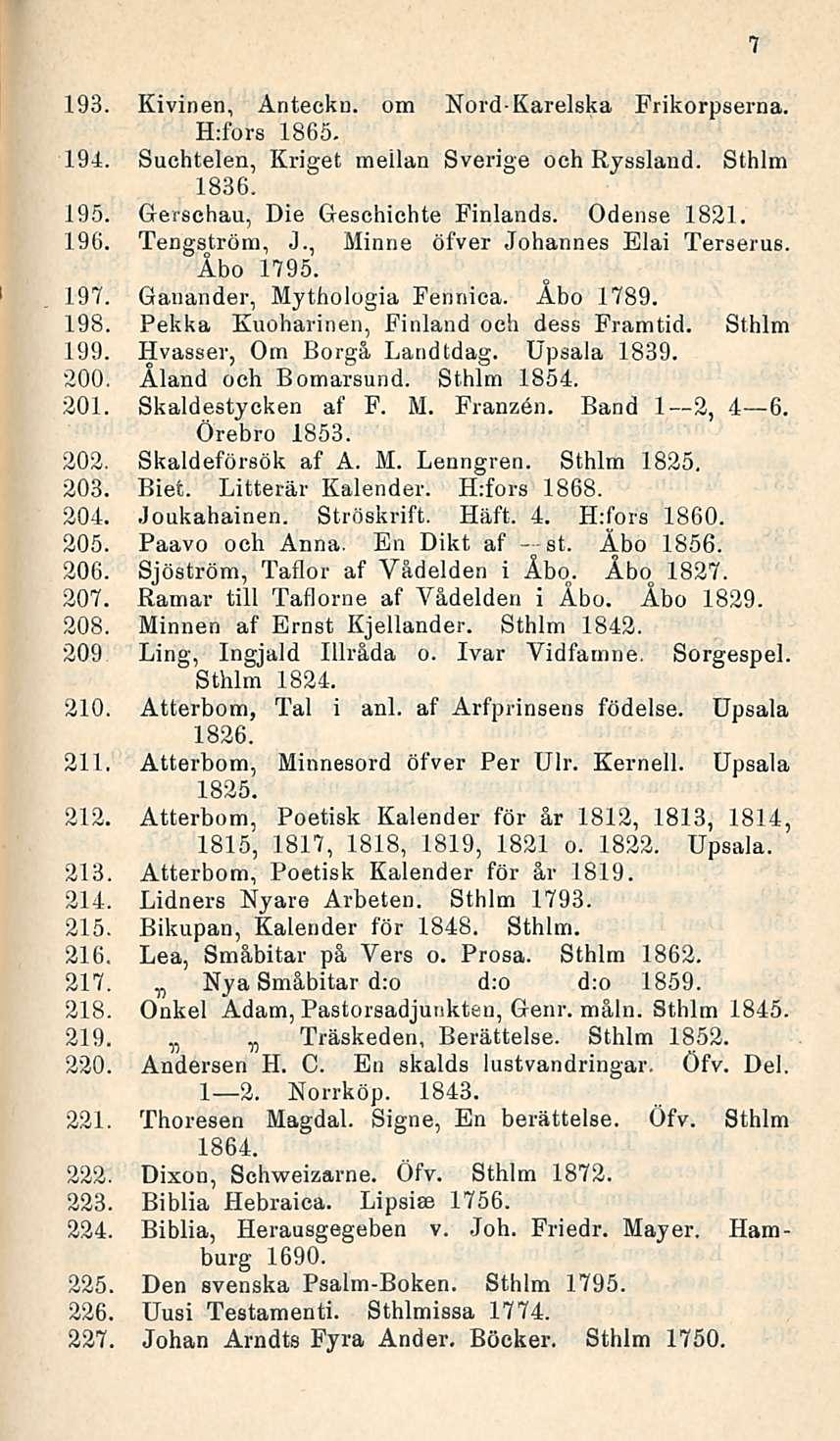 193. Kivinen, Anteckn. om Nord-Karelska Frikorpserna. H:fors 1865. 191. Suchtelen, Kriget meilan Sverige ooh Ryssland. Sthlm 1836. 195. Gerschau, Die Geschiohte Finlands. Odense 1821. 196.