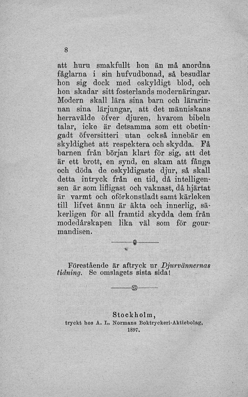 att huru smakfullt hon än må anordna fåglarna i sin hufvudbonad, så besudlar hon sig dock med oskyldigt blod, och hon skadar sitt fosterlands modernäringar.