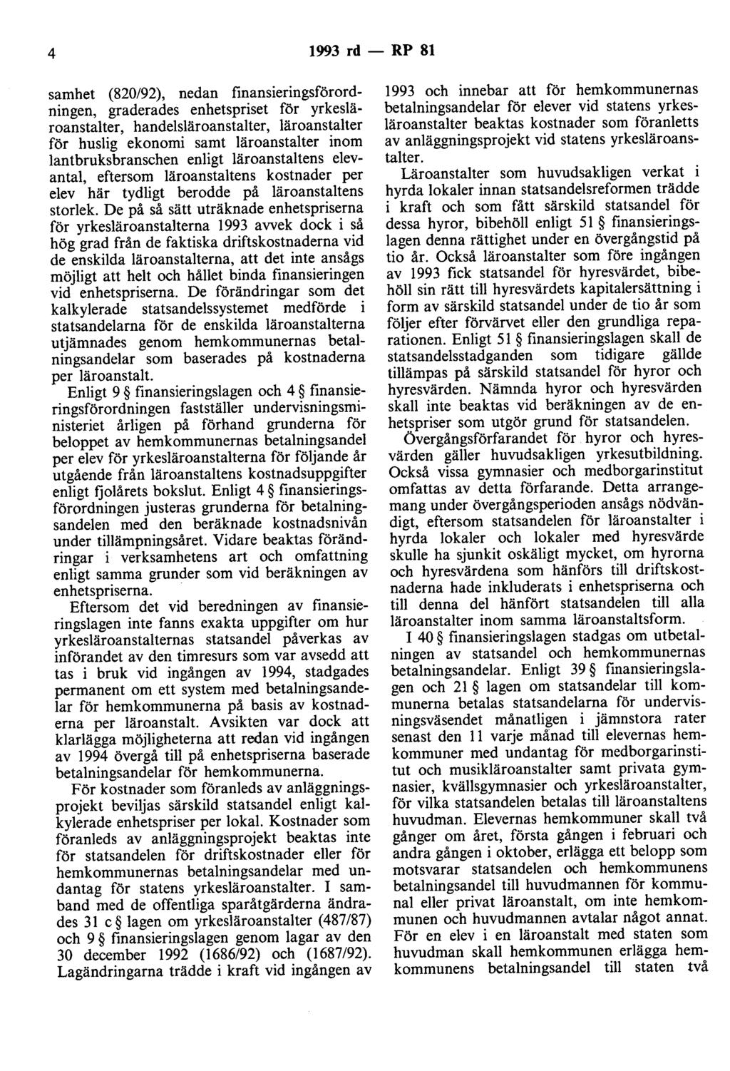 4 1993 rd - RP 81 samhet (820/92), nedan finansieringsförordningen, graderades enhetspriset för yrkesläroanstalter, handelsläroanstalter, läroanstalter för huslig ekonomi samt läroanstalter inom