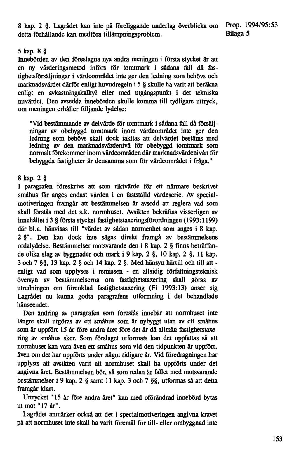 8 kap. 2. Lagrådet kan inte på föreliggande underlag överblicka om detta förhållande kan medföra tillämpningsproblem. Bilaga 5 5 kap.