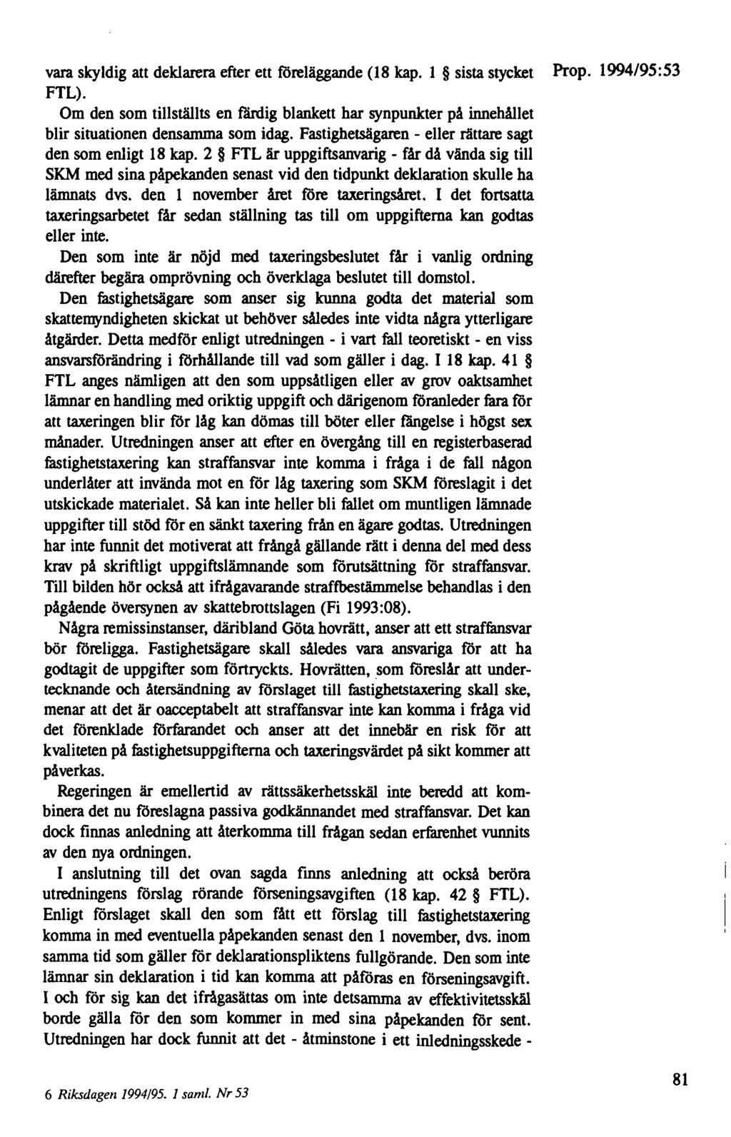 vara skyldig att deklarera efter ett föreläggande (18 kap. 1 sista stycket FTL). Om den som tillställts en färdig blankett har synpunkter på innehållet blir situationen densamma som idag.