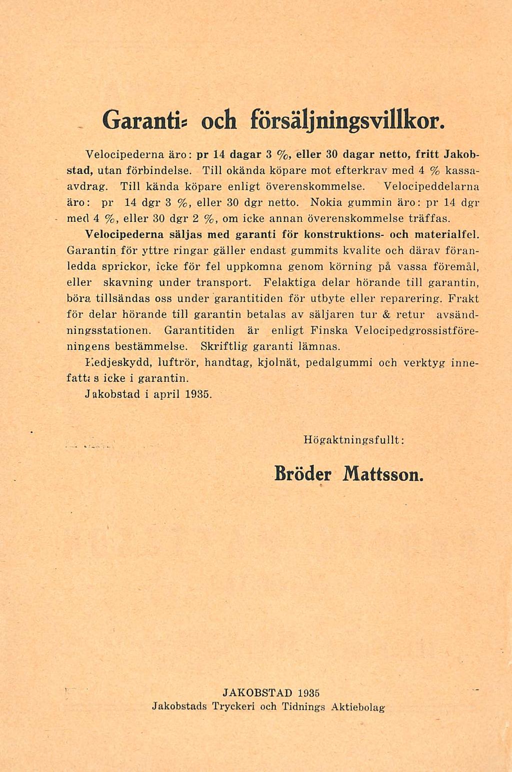 Garanti? och försäljningsvillkor. Velocipederna äro: pr 14 dagar 3 %, eller 30 dagar netto, fritt Jakobstad, utan förbindelse. Till okända köpare mot efterkrav med 4 % kassaavdrag.