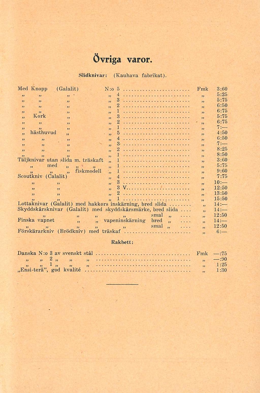 . Övriga varor. Slidknivar; (Kauhava fabrikat). - 2 Med Knopp (Galalit) N:o 5 Pmk 3:60 4 j> 5:25»»» >j n» 3 >t 5:75 jj»» 2 ~ 6:50 t) 1 >j 6.