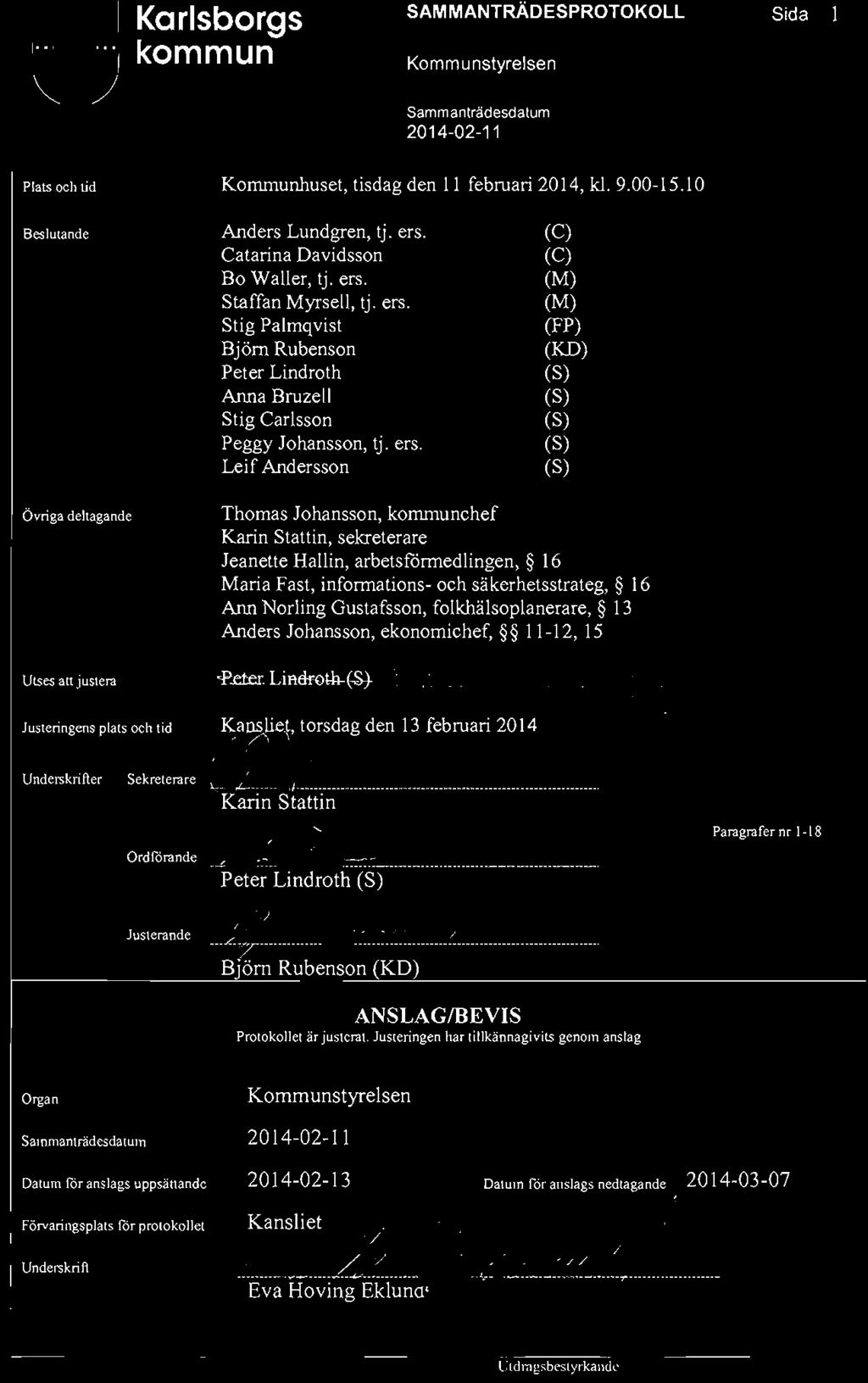 o Karlsborgs kommun SAMMANTRÄDESPROTOKOLL Sida Plats och tid Kommunhuset, tisdag den Il februari 2014, kl. 9.00-15.1 0 Beslutande Anders Lundgren, t j. ers. Catarina Davidsson Bo Waller, tjo ers.