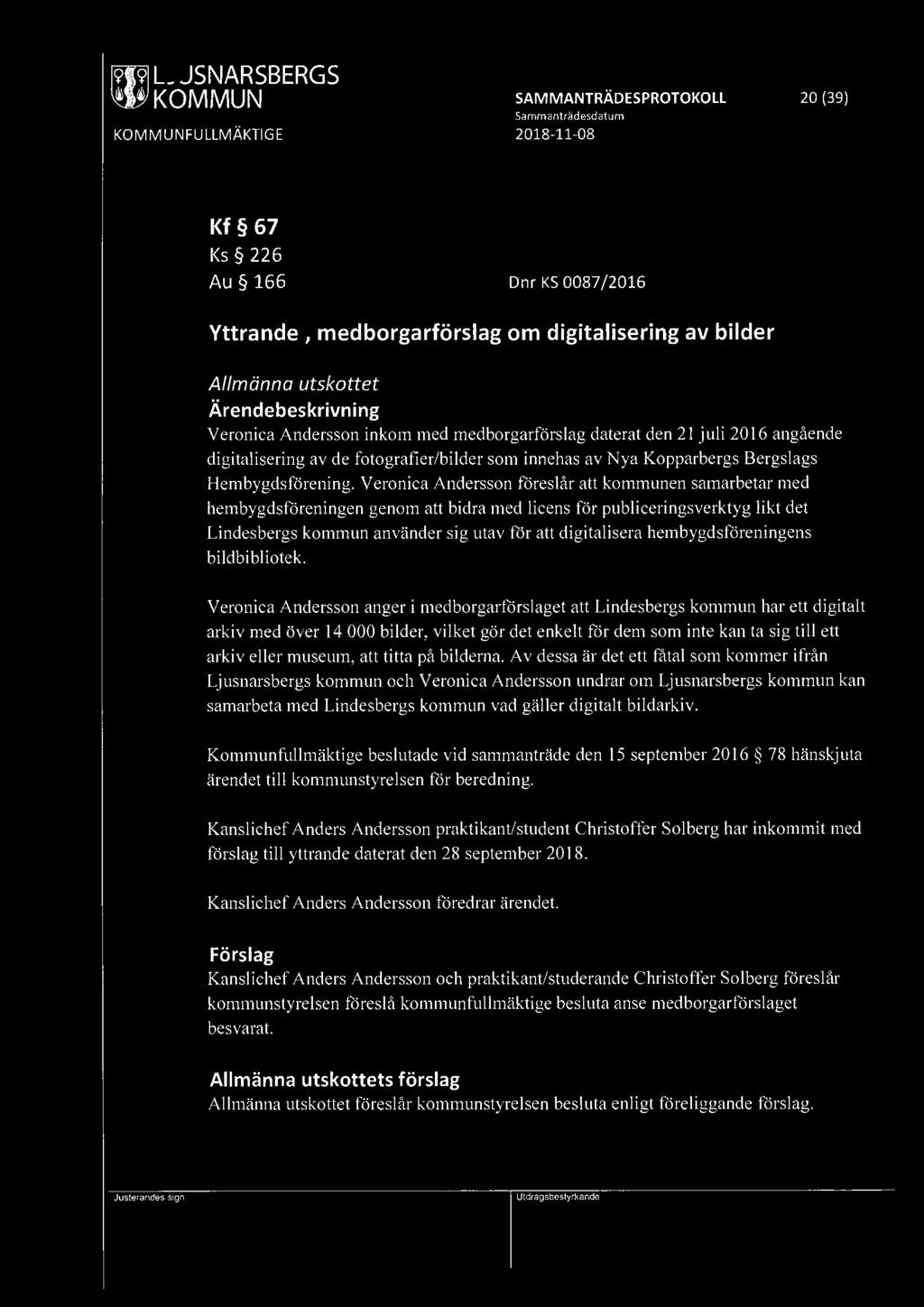 ~ KOMMUN SAMMANTRÄDESPROTOKOLL 20 (39) KOMMUNFULLMÄKTIG E 2018-11-08 Kf 67 Ks 226 Au 166 Dnr KS 0087 / 2016 Yttrande, medborgarförslag om digitalisering av bilder Allmänna utskottet Veronica