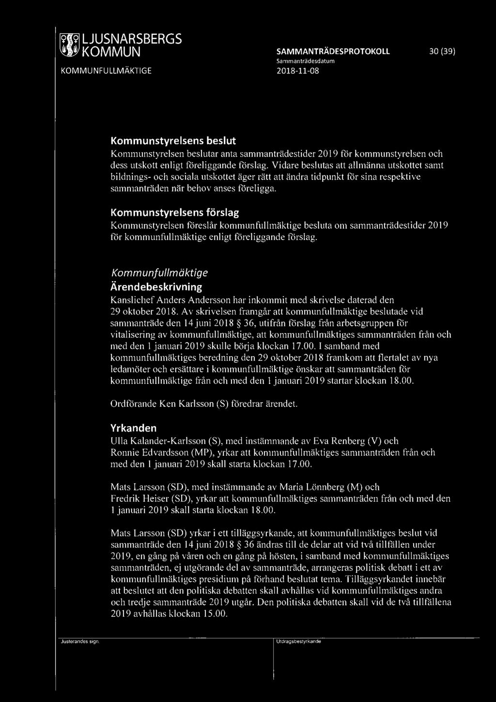 ~ KOMMUN SAMMANTRÄDESPROTOKOLL 30 (39) Kommunstyrelsens beslut Kommunstyrelsen beslutar anta sammanträdestider 2019 för kommunstyrelsen och dess utskott enligt föreliggande förslag.