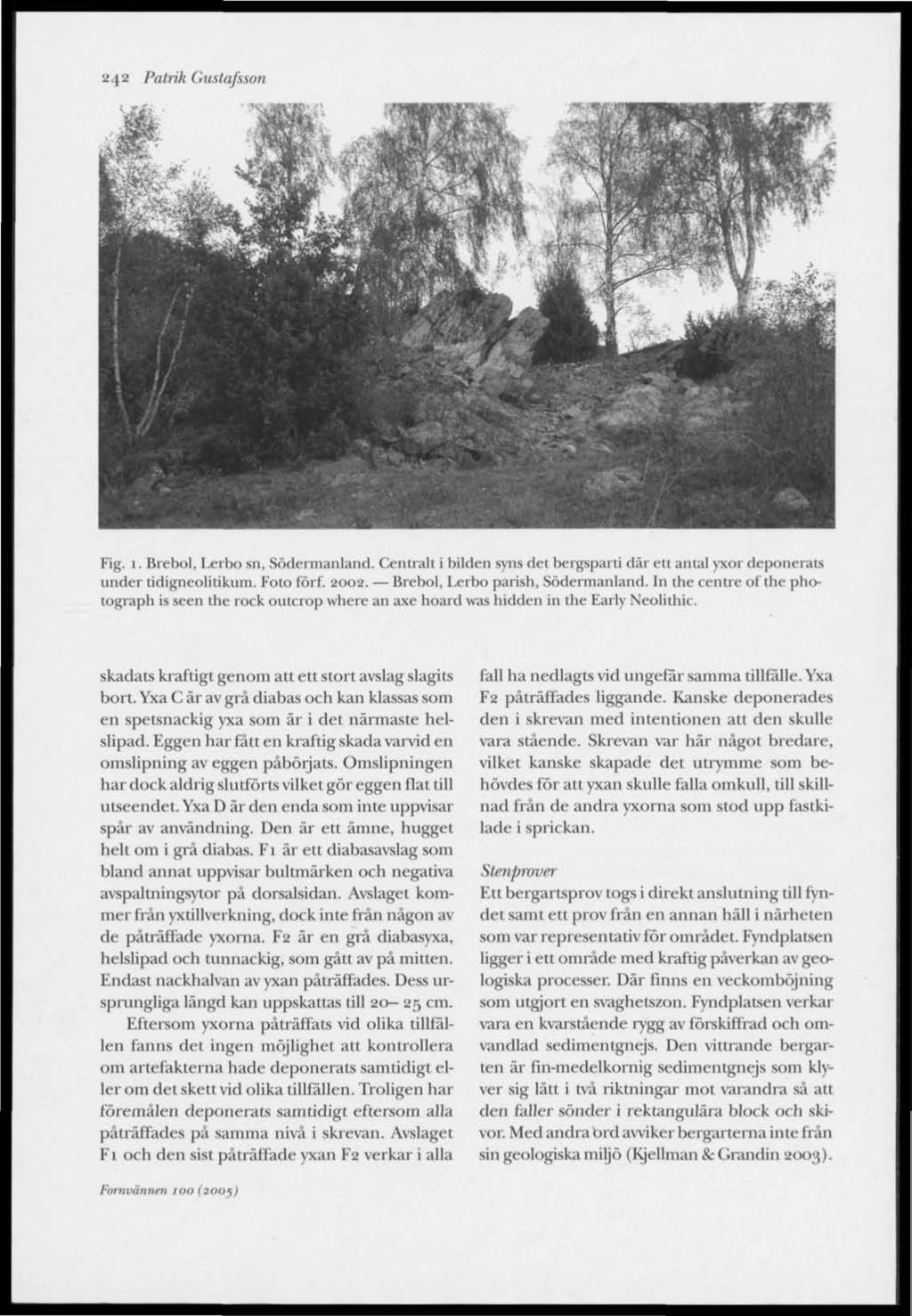242 Patrik Gustafsson Fig. 1. Brebol, Lerbo sn, Södermanland. Centralt i bilden syns det bergsparti där ett antal yxor deponerats under tidigneolitikum. Foto förf. 2002.
