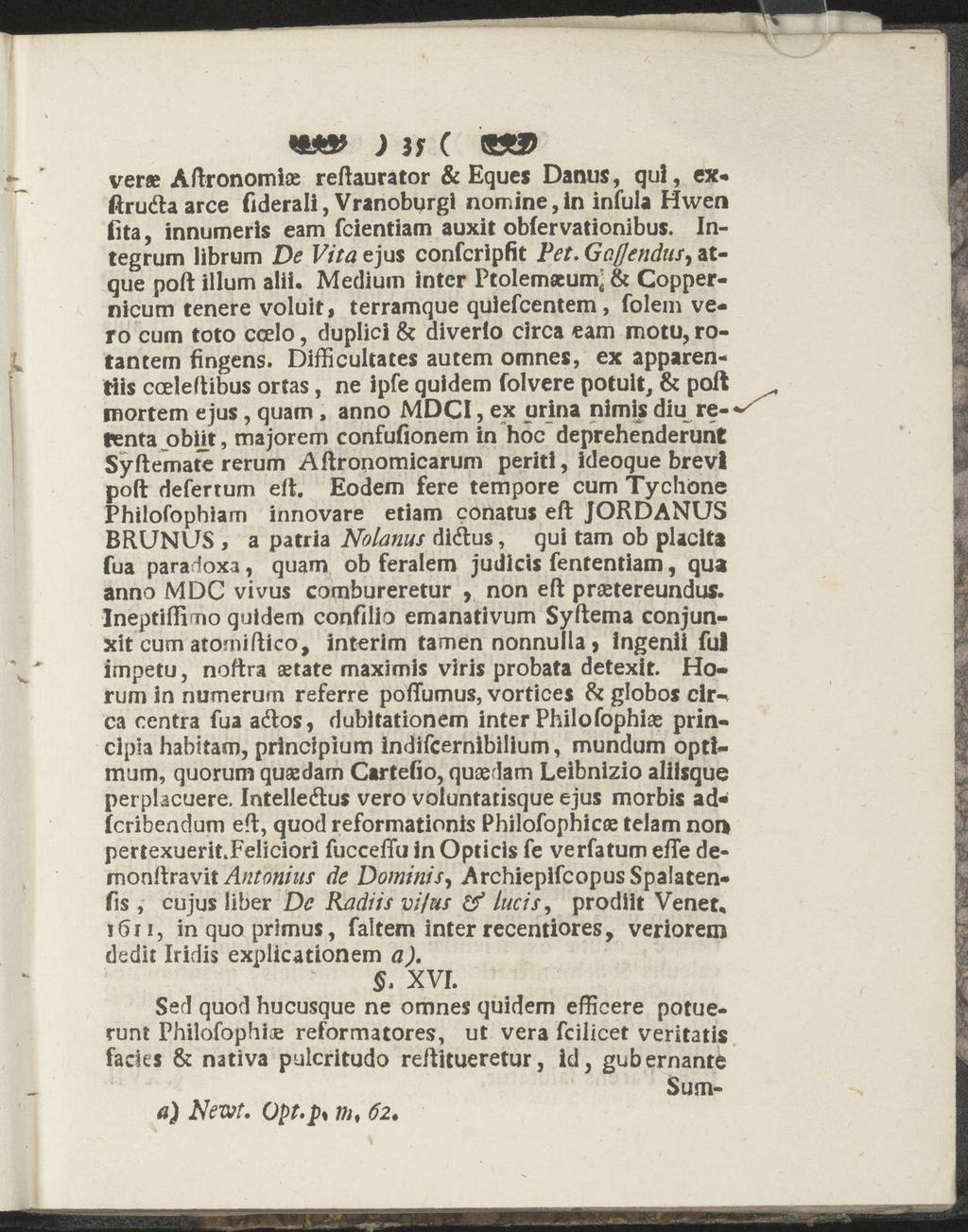 t»«? ; 3f c $xd verae Aftronomiae reftaurator & Eques Danus, qul, exftrucftaarce fiderali, Vranoburgl nomine,in infula Hwen (ita, innumeris eam fcientiam auxit obfervationibus.