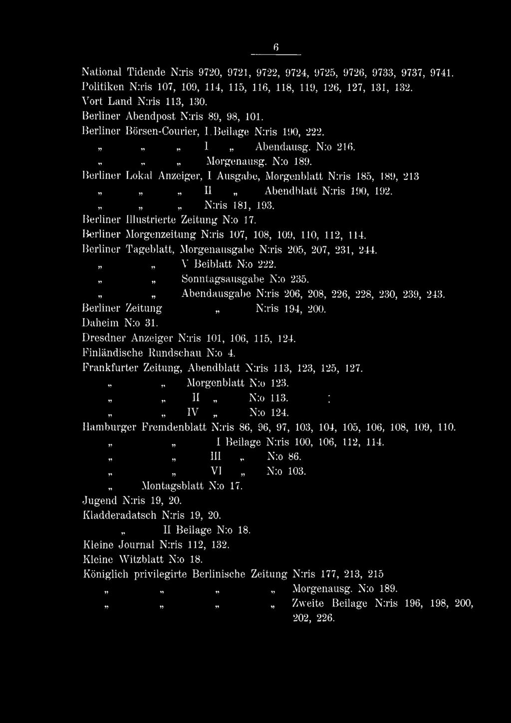 Berliner Lokal Anzeiger, i Ausgabe, Morgenblatt N:ris 185, 189, 213 II Abendblatt N:ris 190, 192. N:ris 181, 193. Berliner Illustrierte Zeitung N:o 17.
