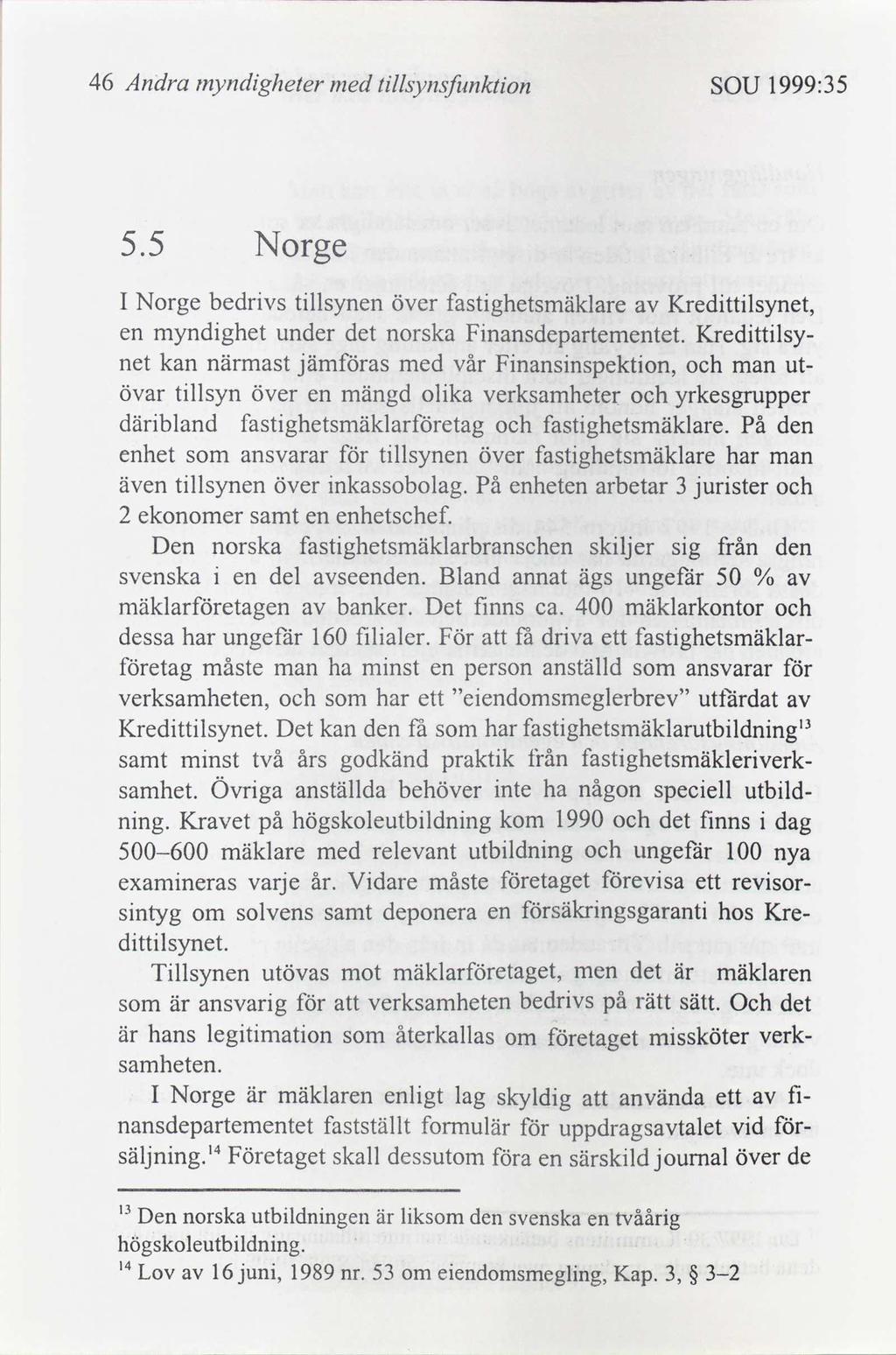 46 Andra myndgheter med tllsynsfztnkton 1999:35 SOU 5.5 Norge I Norge bedrvs tllsynen över fastghetsmäklare Kredttlsynet, en myndghet under det norska Fnansdepartementet.