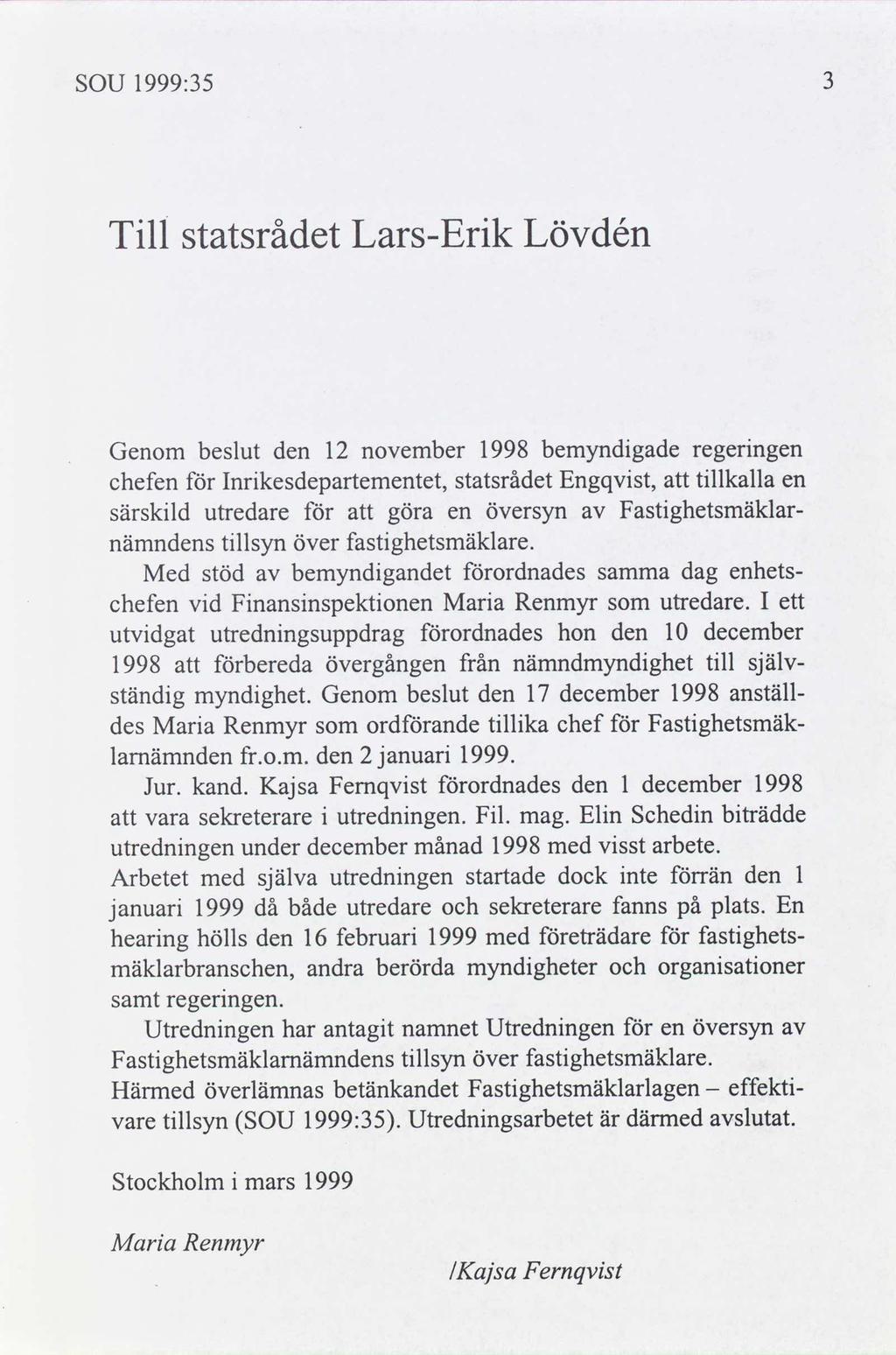 SOU 1999:35 Tll statsrådet Lars-Erk LöVdén Genom beslut den 12 november 1998 bemyndgade regerngen chefen Inrkesdepartementet, statsrådet Engqvst, tllkalla en särskld utredare göra en översyn