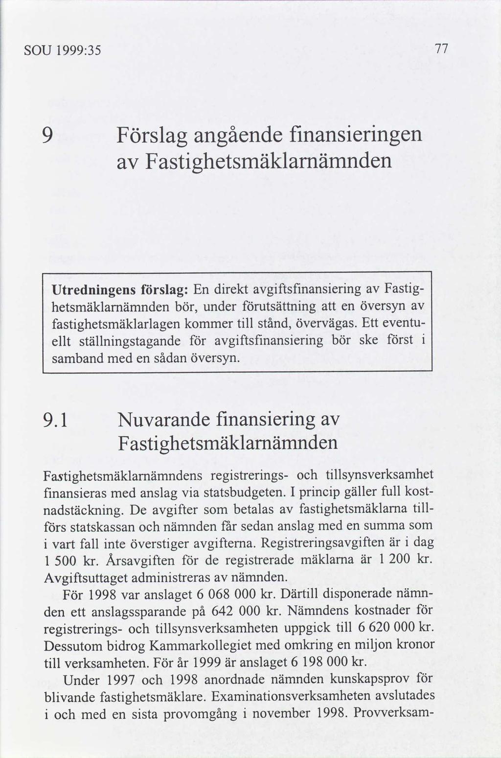 SOU 1999:35 77 9 Förslag angående fnanserngen Fastghetsmäklarnämnden Utrednngens forslag: En drekt gftsfnanserng Fastg- hetsmäklamämnden bör, under utsättnng en översyn fastghetsmäklarlagen kommer