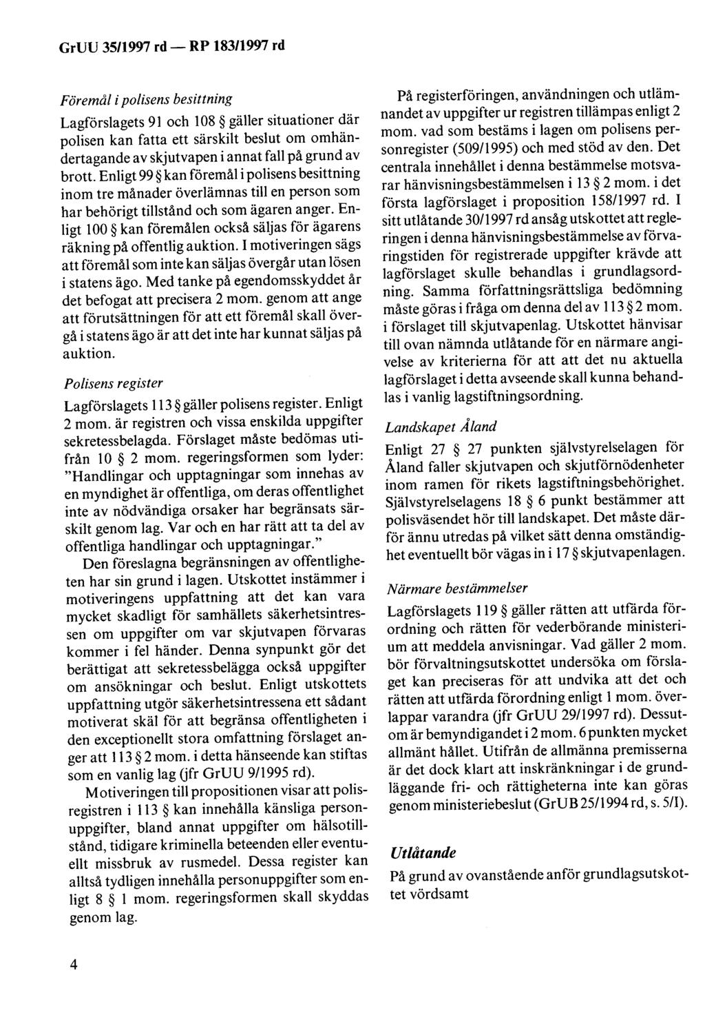 GrUU 35/1997 rd- RP 183/1997 rd Föremål i polisens besittning Lagförslagets 91 och 108 gäller situationer där polisen kan fatta ett särskilt beslut om omhändertagande av skjutvapen i annat fall på