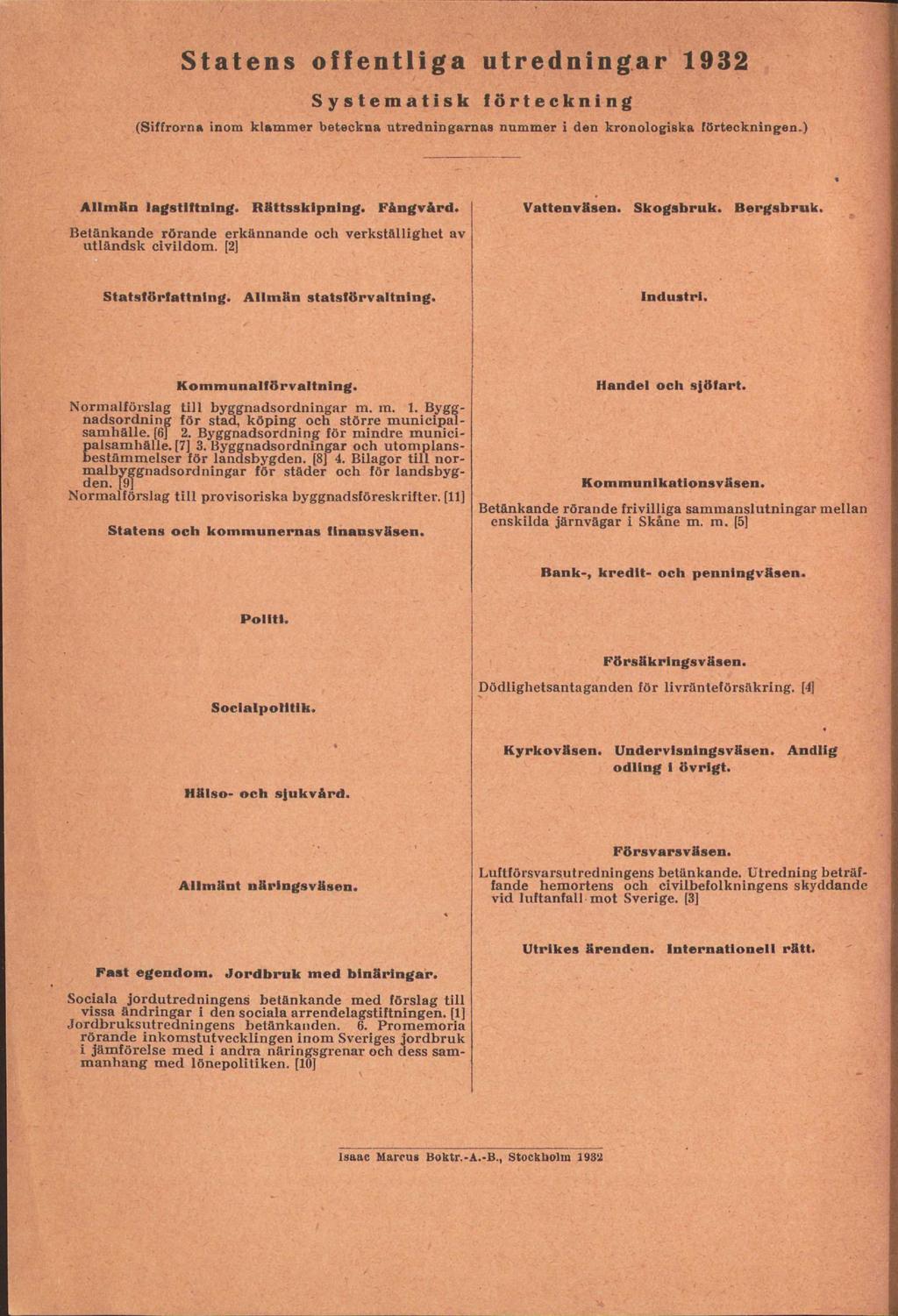 Statens offentliga utredningar 1932 Systematisk förteckning (Siffrorna inom klämmer beteckna utredningarnas nummer i den kronologiska förteckningen.) Allmän lagstiftning. Rättsskipning. Fångvård.