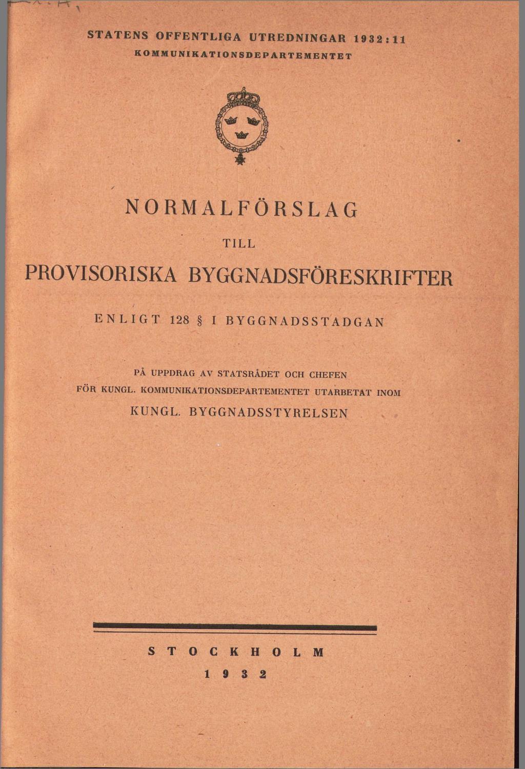 STATENS OFFENTLIGA UTREDNINGAR 1932:11 KOMMUNIKATIONSDEPARTEMENTET NORMALFÖRSLAG TILL PROVISORISKA BYGGNADSFÖRESKRIFTER ENLIGT 128 I