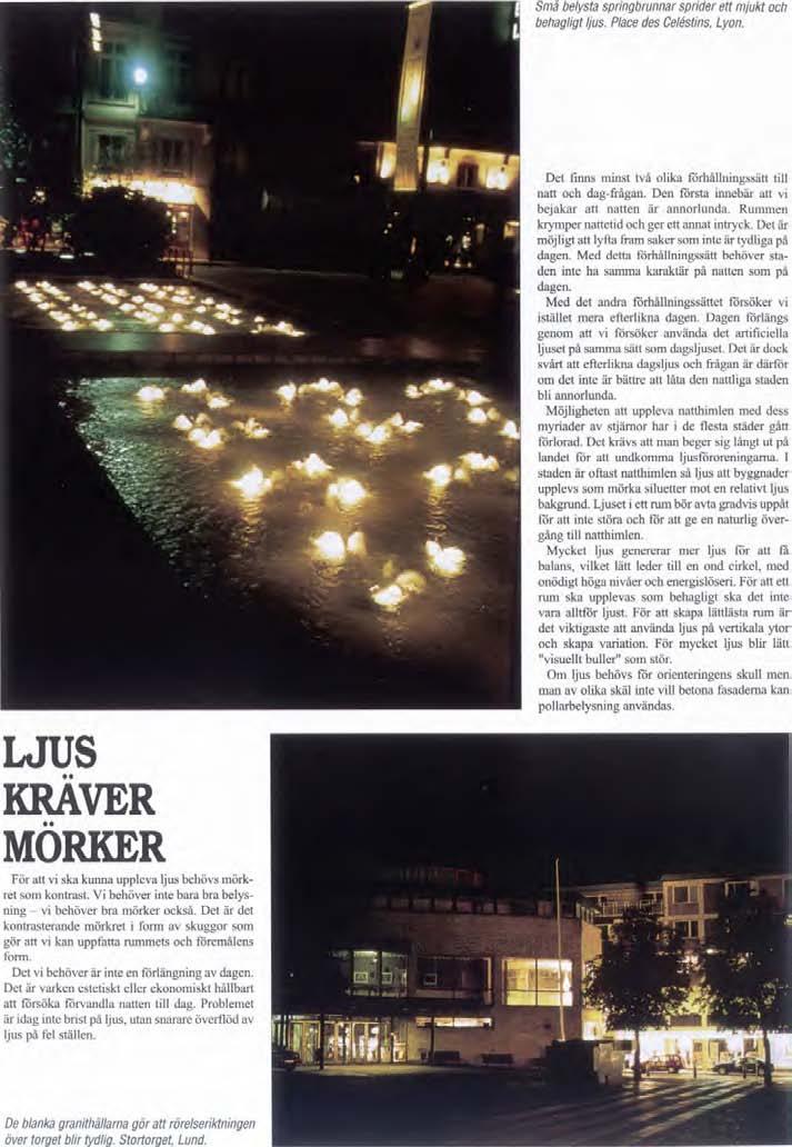 GRONA FAKTA 8/2000 Små belysta springbrunnar sprider ett mjukt och behagligt ljus. Place des Celastins, Lyon. Det finns minst två olika förhållningssätt till natt och dag-frågan.