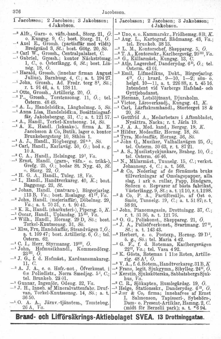 376 Jacobsson. 1 Jacobsson; 2 Jacobson; 3 Jakobsson; 1 Jacobsson; 2 Jacobson; 3 Jakobsson; 4 Jakobson. -----~----_._-~------_._-_._---------- 4 Jakobson. _s Alfr., Garn- o. väfn.-hand., Storg.