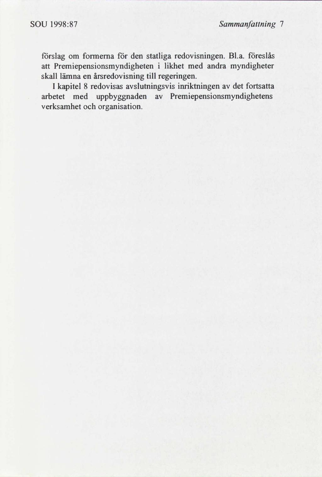 SOU 1998:87 Sammanfnng 7 förslag om formerna för den statlga redovsnngen. Bl.a. föreslås Premepensonsmyndgheten lkhet med andra myndgheter skall lämna en årsredovsnng tll regerngen.