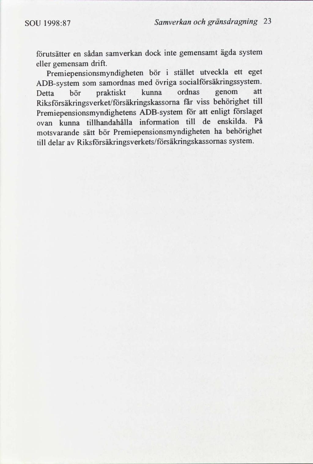 23 gränsdragnng Samverkan 1998:87 SOU ägda nte dock system samverkan gemensamt sådan förutsätter en drft. eller gemensam utveckla stället eget Premepensonsmyndgheten bör ett socalförsäkrngssystem.