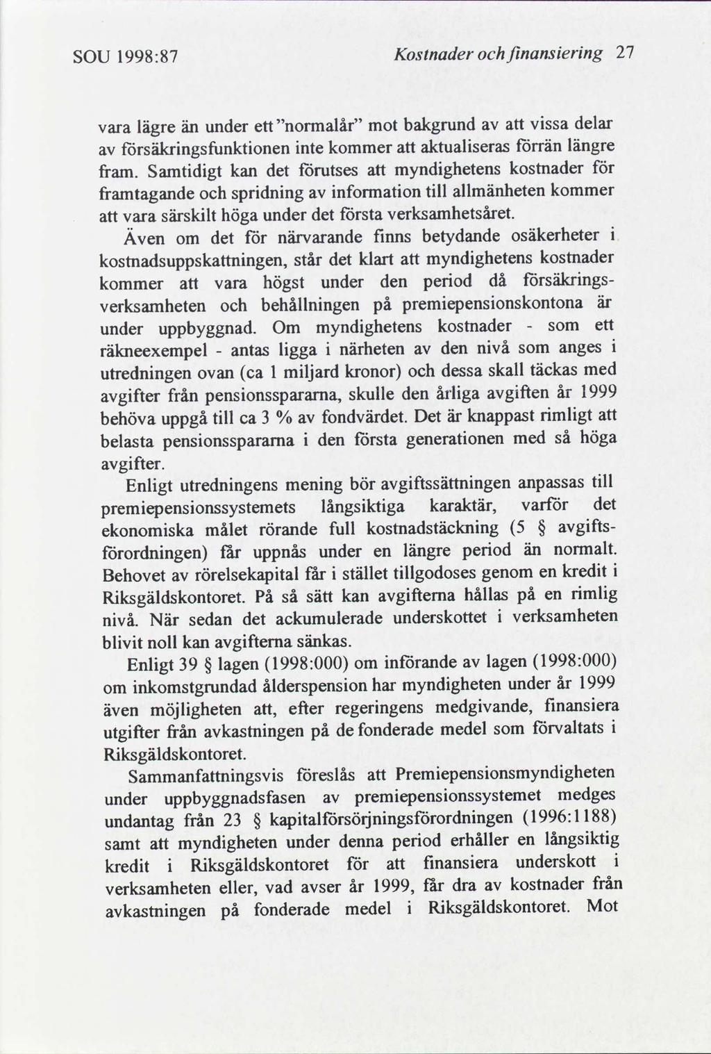 SOU 1998:87 Kostnader fnanserng 27 lägre än under ett "normalår" mot bakgrund vssa delar vara försäkrngsfunktonen nte kommer aktualseras förrän längre fram.