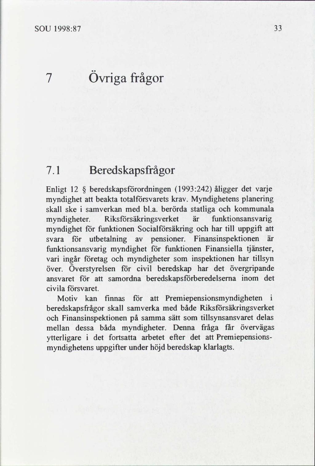 SOU 1998:87 33 7 Övrga frågor l Beredskapsfrågor Enlgt 12 beredskapsforordnngen 1993:242 ålgger det varje myndghet beakta totalförsvarets kr. Myndghetens planerng skall ske samverkan med bl.a. berörda statlga kommunala myndgheter.