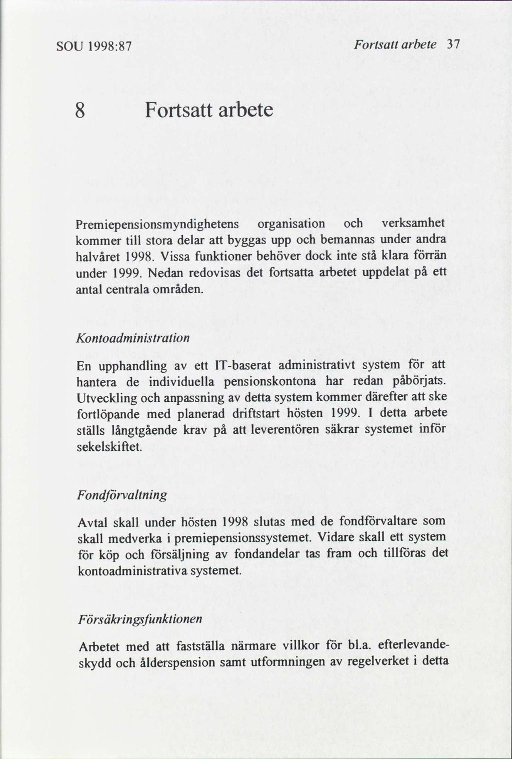 SOU 1998:87 Forts arbete 37 8 Forts arbete Premepensonsmyndghetens organsaton verksamhet kommer tll stora delar byggas upp bemannas under andra halvåret 1998.