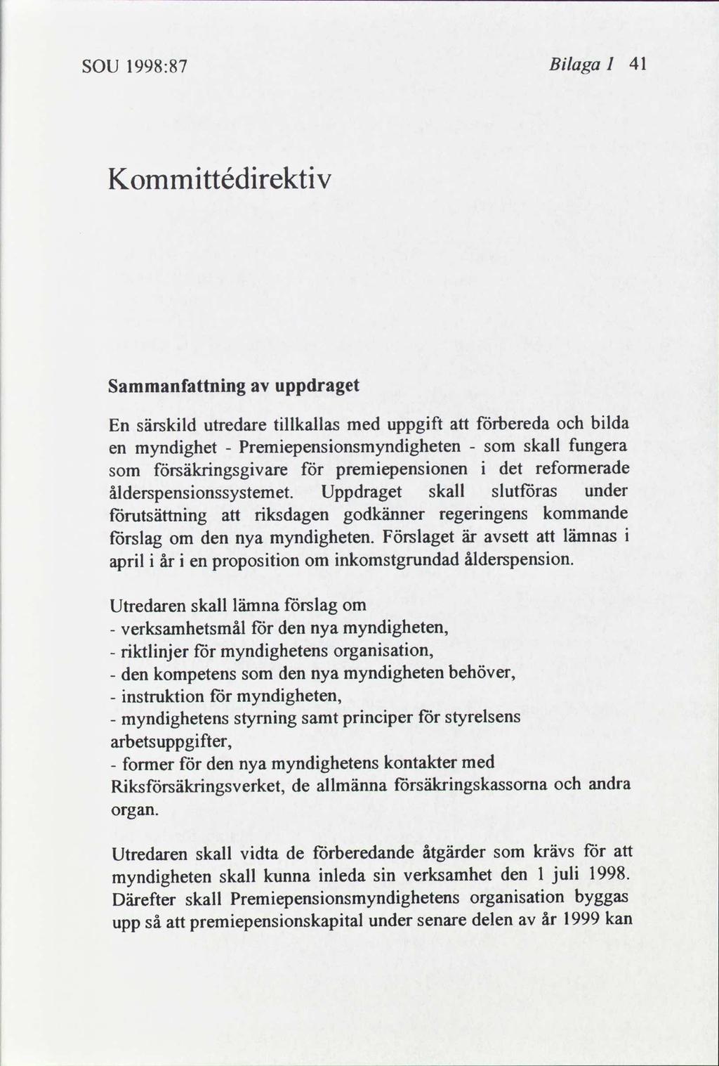 SOU 1998:87 Blaga 4l Kommttédrektv Sammanfnng uppdraget En särskld utredare tllkallas med uppgft förbereda blda en myndghet Premepensonsmyndgheten som skall fungera försäkrngsgvare för premepensonen