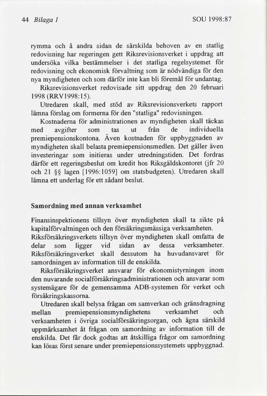 44 Blaga I SOU 1998:87 rymma å andra sdan de särsklda behoven en statlg redovsnng har regerngen gett Rksrevsonsverket uppdrag undersöka vlka bestämmelser det statlga regelsystemet för redovsnng