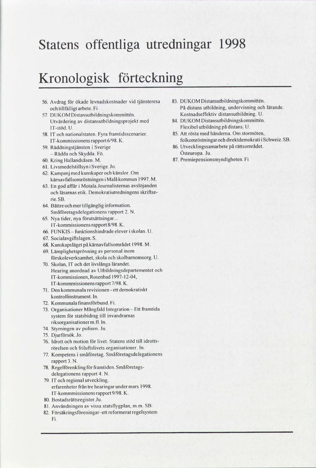 Statens offentlga utrednngar 1998 Kronologsk förtecknng 56.Avdragforökadelevnadskostnader vdtjänsteresa 83.DUKOMDstansutbldnngskommttén. tllfällgtarbete. Pâdstans utbldnng, undervsnng lärande, 57.