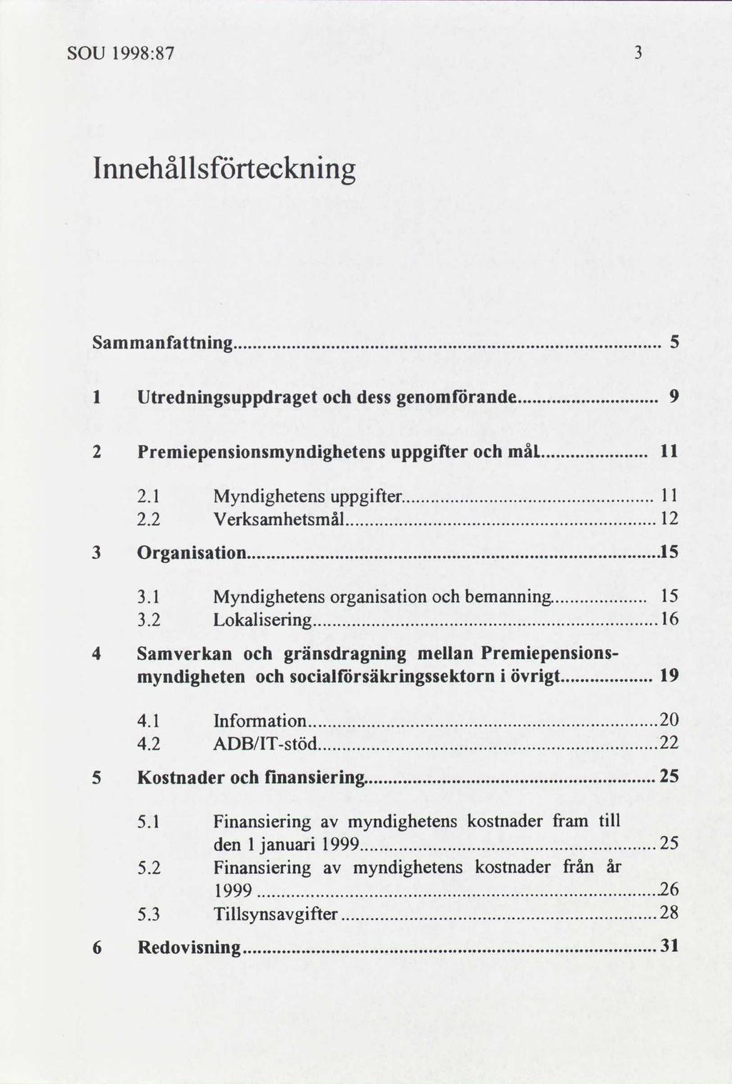 SOU 1998:87 3 Innehållsförtecknng Sammanfnng..... 5 1 Utrednngsuppdraget dess genomförande..... 9 2 Premepensonsmyndghetens uppgfter mål..... ll 2.1 Myndghetens uppgfter 11..... 2.2 Verksamhetsmål 12.