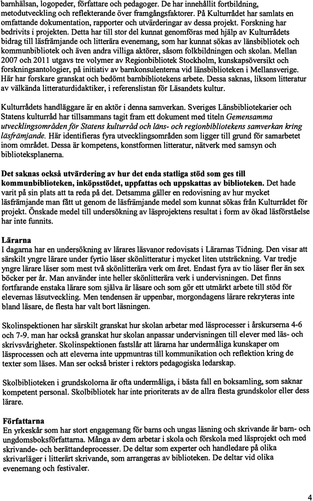 barnhälsan, logopeder, författare och pedagoger. De har innehållit fortbildning, metodutveckling och reflekterande över framgångsfaktorer.