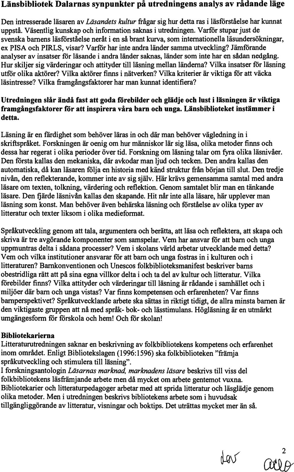 Länsbibliotek Dalarnas synpunkter på utredningens analys av rådande läge Den intresserade läsaren av Läsandets kultur frågar sig hur detta ras i läsförståelse har kunnat uppstå.