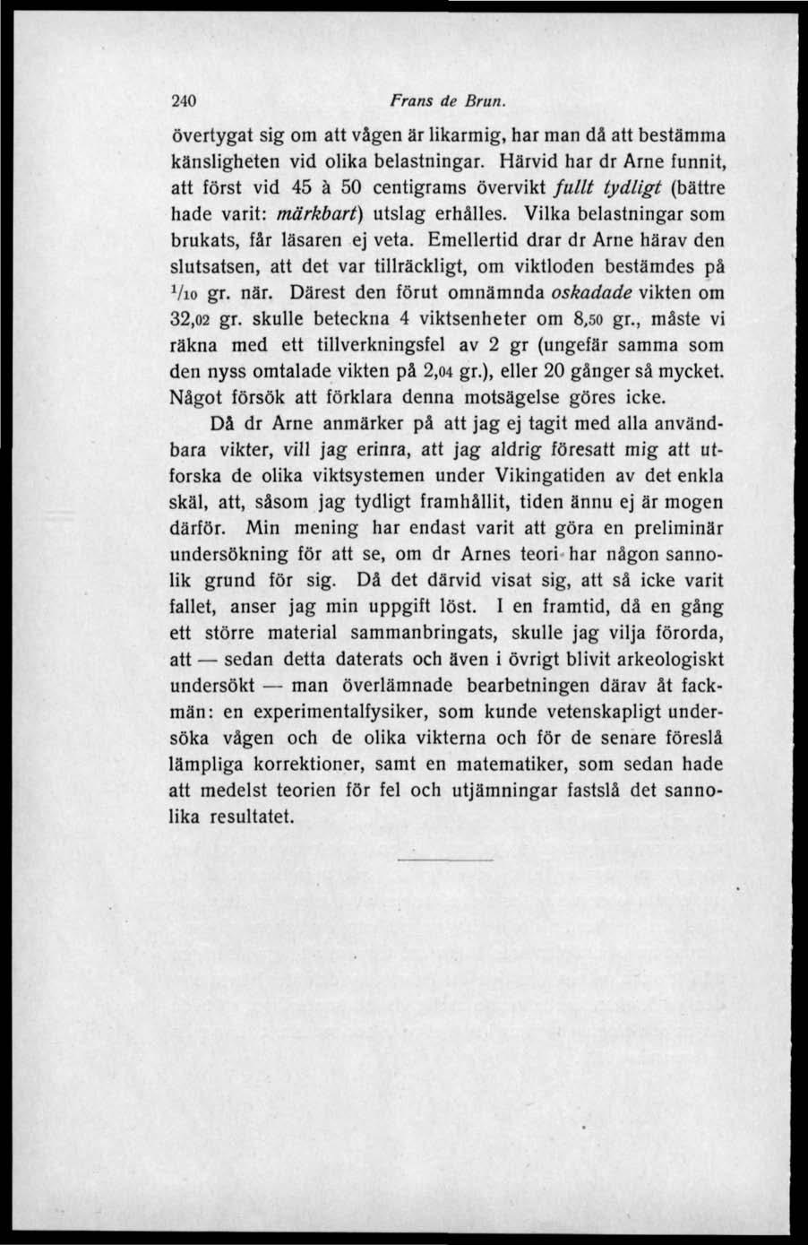 240 Frans de Brun. övertygat sig om att vågen är likarmig, har man då att bestämma känsligheten vid olika belastningar.