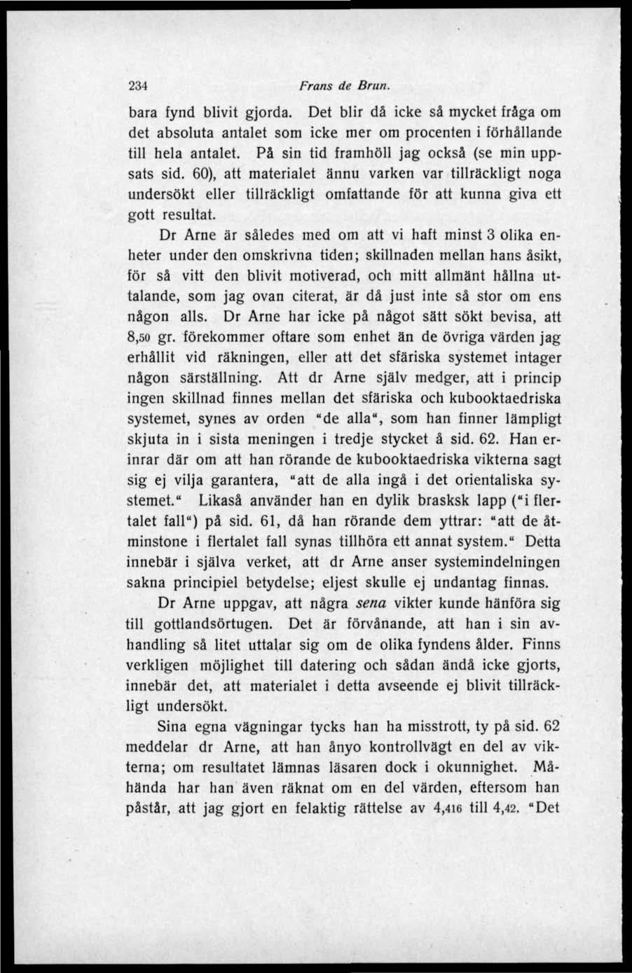 234 Frans de Brun. bara fynd blivit gjorda. Det blir då icke så mycket fråga om det absoluta antalet som icke mer om procenten i förhållande till hela antalet.