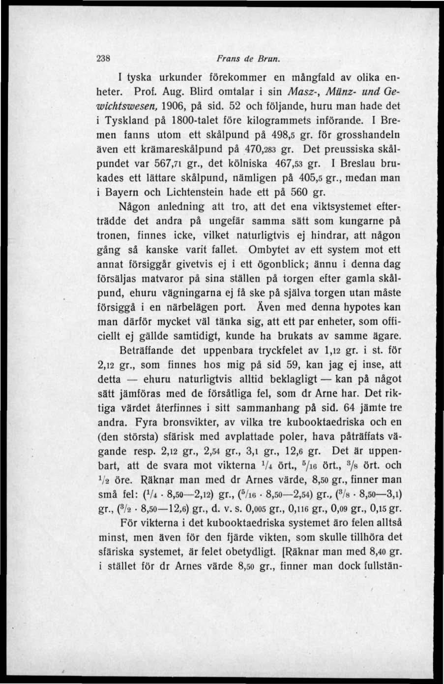 238 Frans de Brun. I tyska urkunder förekommer en mångfald av olika enheter. Prof. Aug. Blird omtalar i sin Masz-, Mänz- und Gewichtswesen, 1906, på sid.